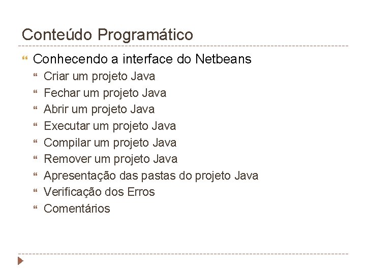 Conteúdo Programático Conhecendo a interface do Netbeans Criar um projeto Java Fechar um projeto