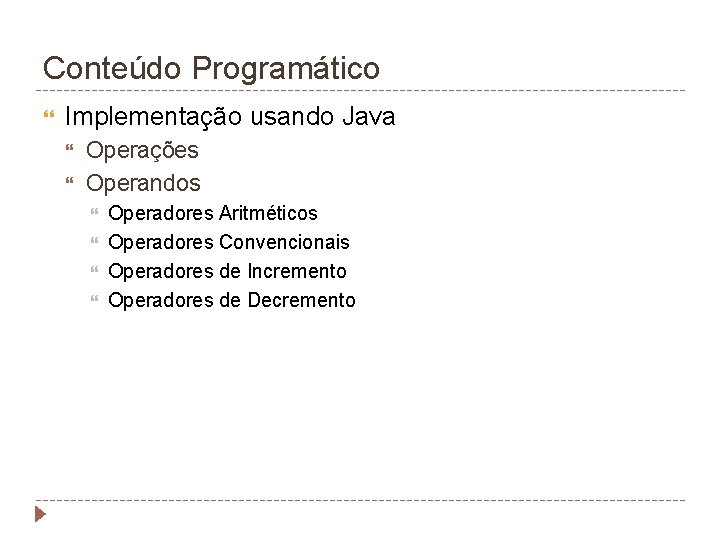 Conteúdo Programático Implementação usando Java Operações Operandos Operadores Aritméticos Operadores Convencionais Operadores de Incremento