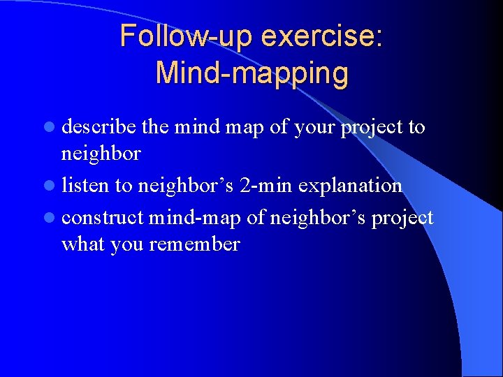 Follow-up exercise: Mind-mapping l describe the mind map of your project to neighbor l