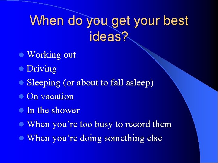 When do you get your best ideas? l Working out l Driving l Sleeping