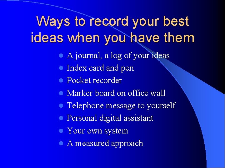 Ways to record your best ideas when you have them l l l l