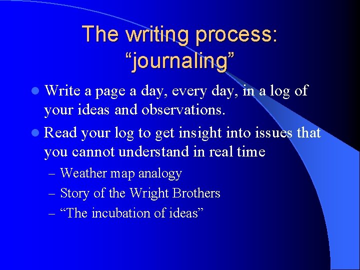 The writing process: “journaling” l Write a page a day, every day, in a