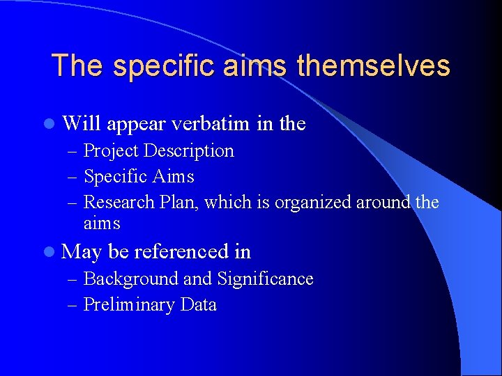 The specific aims themselves l Will appear verbatim in the – Project Description –