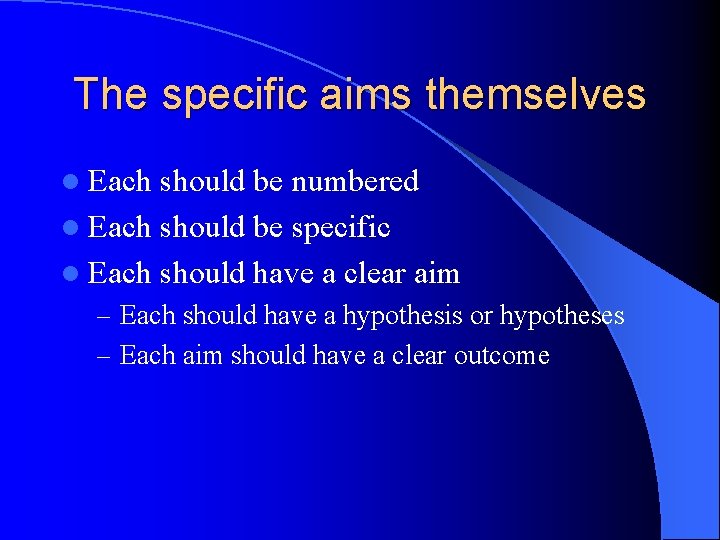 The specific aims themselves l Each should be numbered l Each should be specific