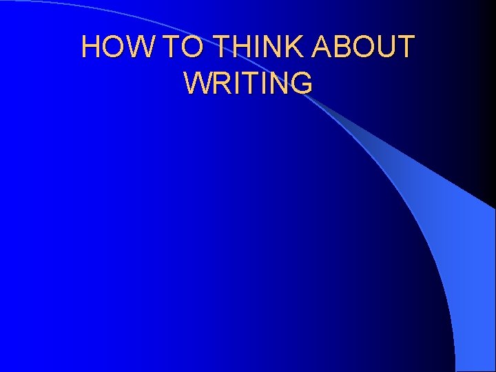 HOW TO THINK ABOUT WRITING 