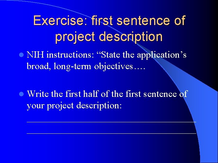 Exercise: first sentence of project description l NIH instructions: “State the application’s broad, long-term