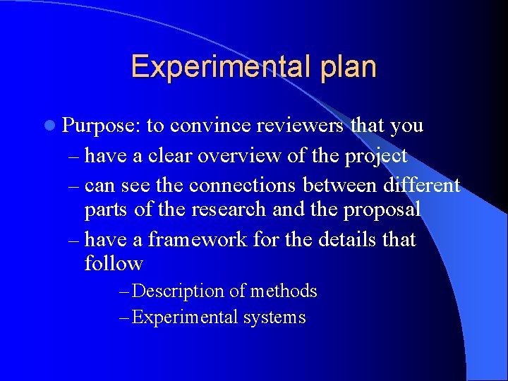 Experimental plan l Purpose: to convince reviewers that you – have a clear overview