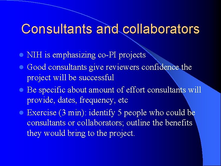 Consultants and collaborators NIH is emphasizing co-PI projects l Good consultants give reviewers confidence