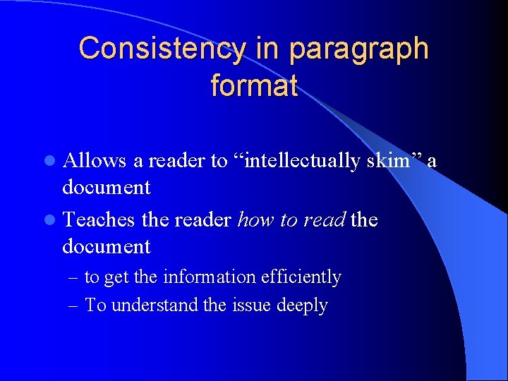 Consistency in paragraph format l Allows a reader to “intellectually skim” a document l