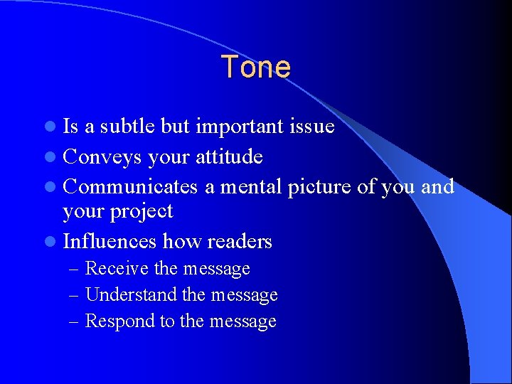 Tone l Is a subtle but important issue l Conveys your attitude l Communicates
