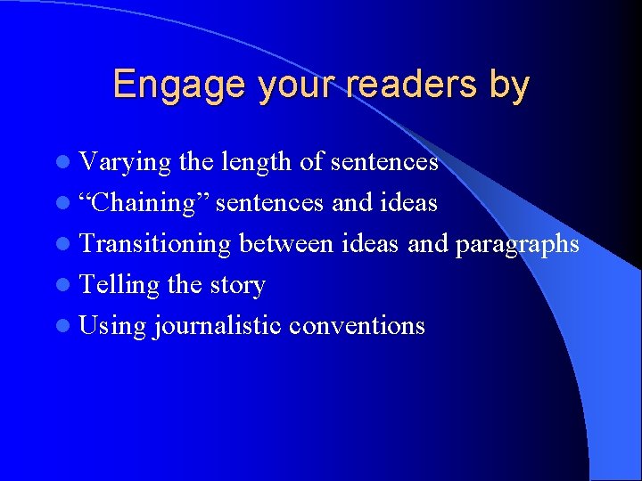 Engage your readers by l Varying the length of sentences l “Chaining” sentences and