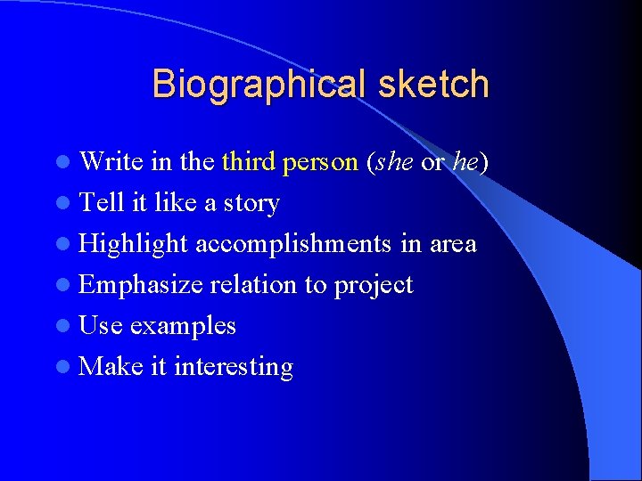 Biographical sketch l Write in the third person (she or he) l Tell it