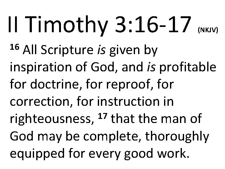 II Timothy 3: 16 -17 (NKJV) All Scripture is given by inspiration of God,