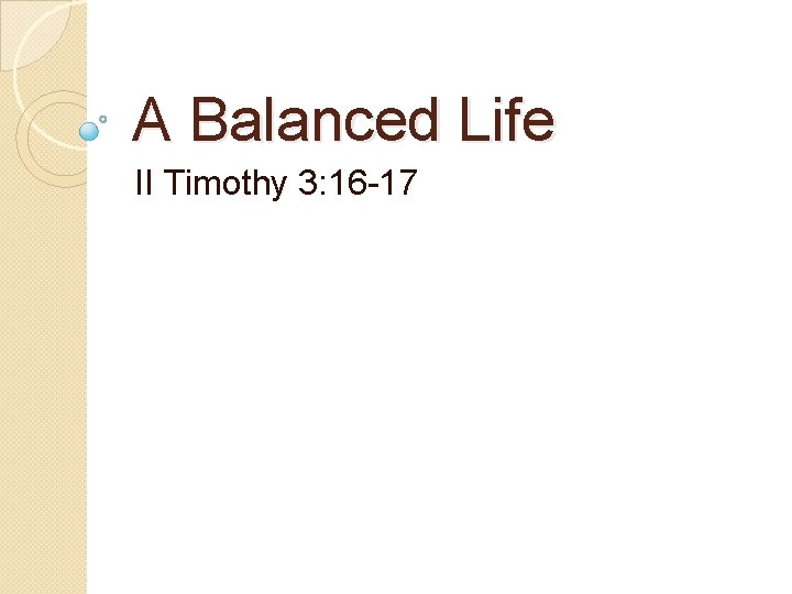 A Balanced Life II Timothy 3: 16 -17 