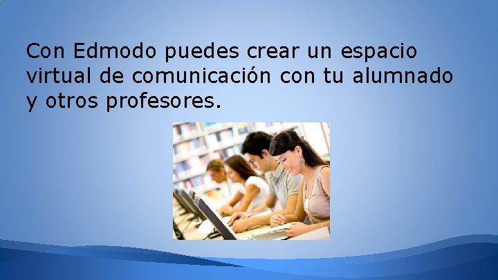 Con Edmodo puedes crear un espacio virtual de comunicación con tu alumnado y otros