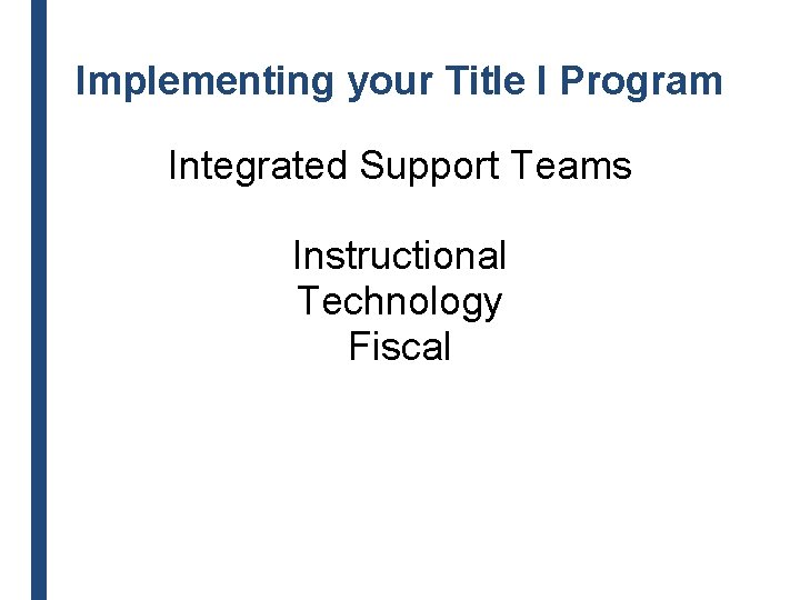Implementing your Title I Program Integrated Support Teams Instructional Technology Fiscal 