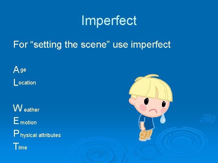 Imperfect For “setting the scene” use imperfect A ge Location W eather E motion