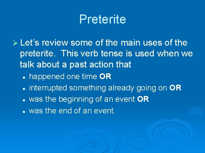 Preterite Ø Let’s review some of the main uses of the preterite. This verb
