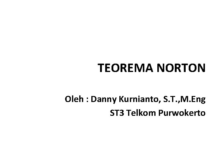 TEOREMA NORTON Oleh : Danny Kurnianto, S. T. , M. Eng ST 3 Telkom