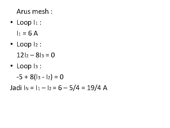 Arus mesh : • Loop I 1 : I 1 = 6 A •