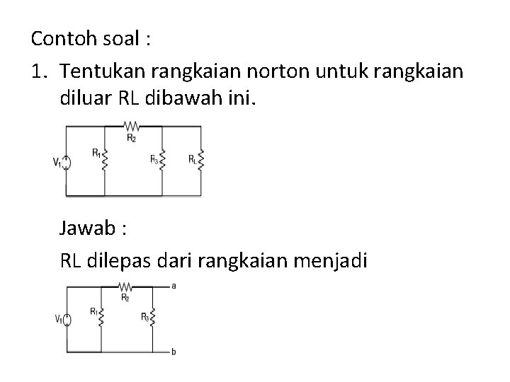 Contoh soal : 1. Tentukan rangkaian norton untuk rangkaian diluar RL dibawah ini. Jawab