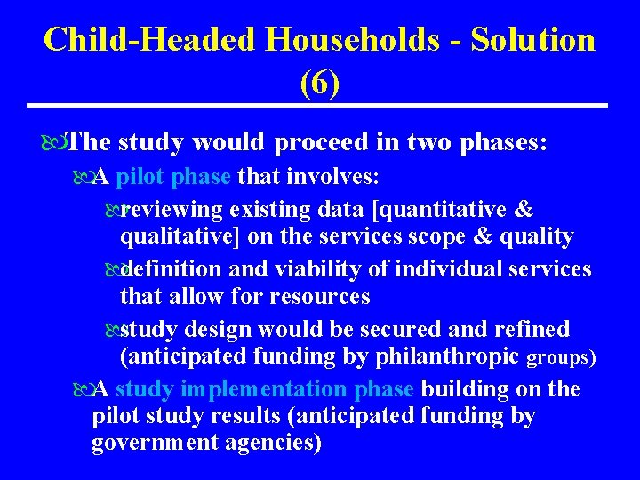 Child-Headed Households - Solution (6) The study would proceed in two phases: A pilot