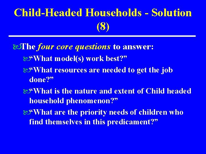 Child-Headed Households - Solution (8) The four core questions to answer: “What model(s) work