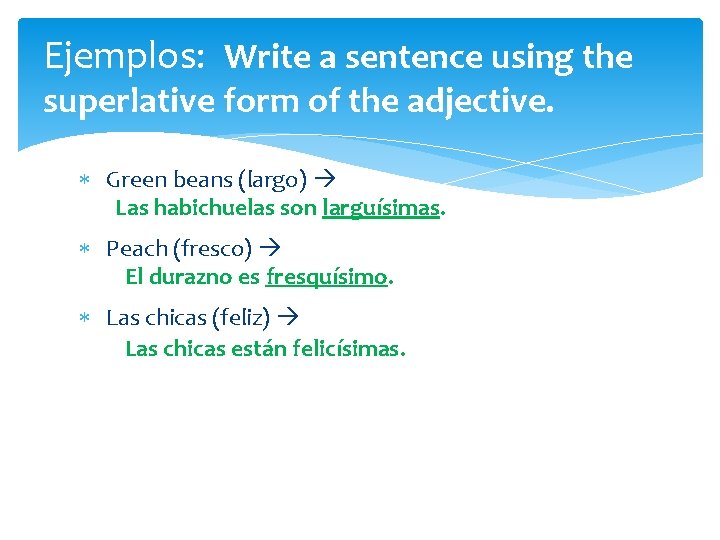 Ejemplos: Write a sentence using the superlative form of the adjective. Green beans (largo)