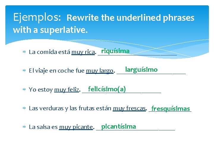 Ejemplos: Rewrite the underlined phrases with a superlative. riquísima La comida está muy rica.