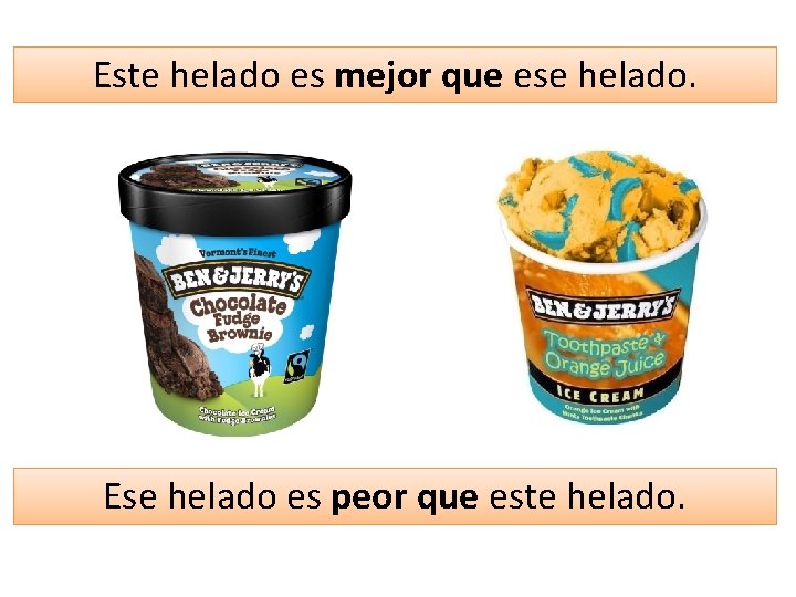 Este helado es mejor que ese helado. Ese helado es peor que este helado.