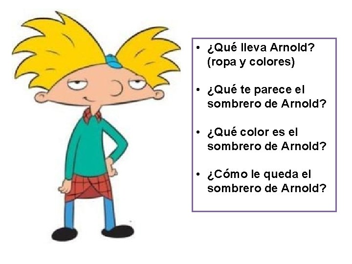  • ¿Qué lleva Arnold? (ropa y colores) • ¿Qué te parece el sombrero