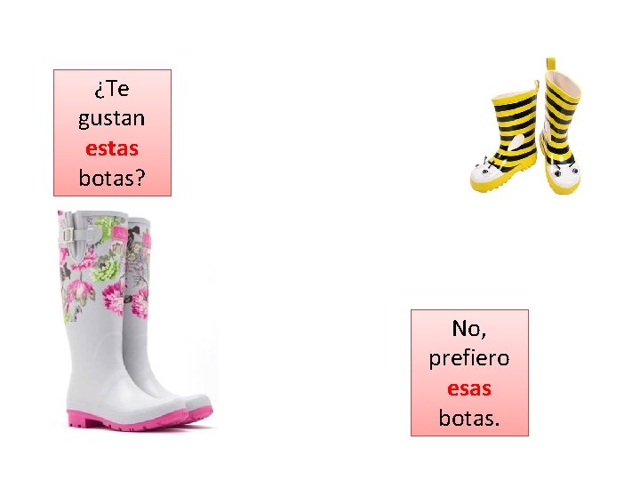 ¿Te gustan estas botas? No, prefiero esas botas. 