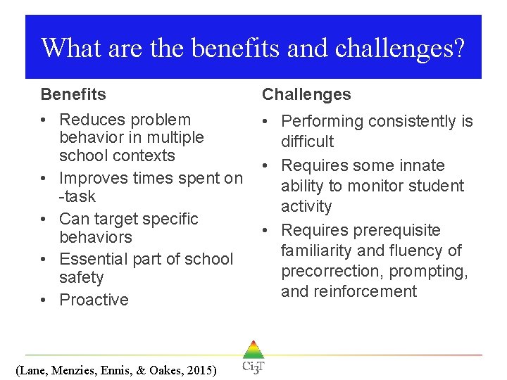 What are the benefits and challenges? Benefits • Reduces problem behavior in multiple school