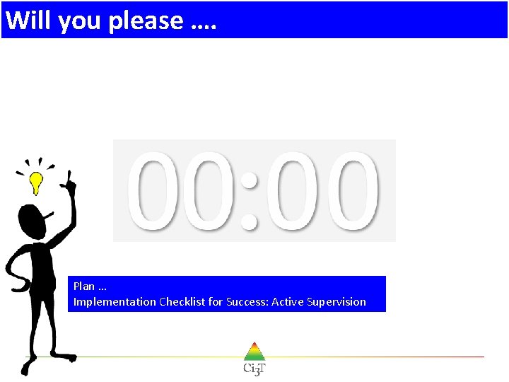 Will you please …. Plan … Implementation Checklist for Success: Active Supervision 