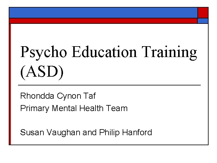 Psycho Education Training (ASD) Rhondda Cynon Taf Primary Mental Health Team Susan Vaughan and