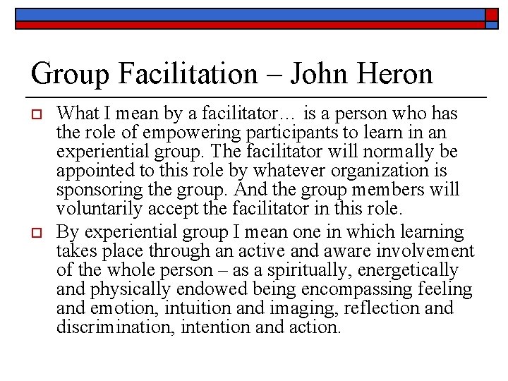 Group Facilitation – John Heron o o What I mean by a facilitator… is