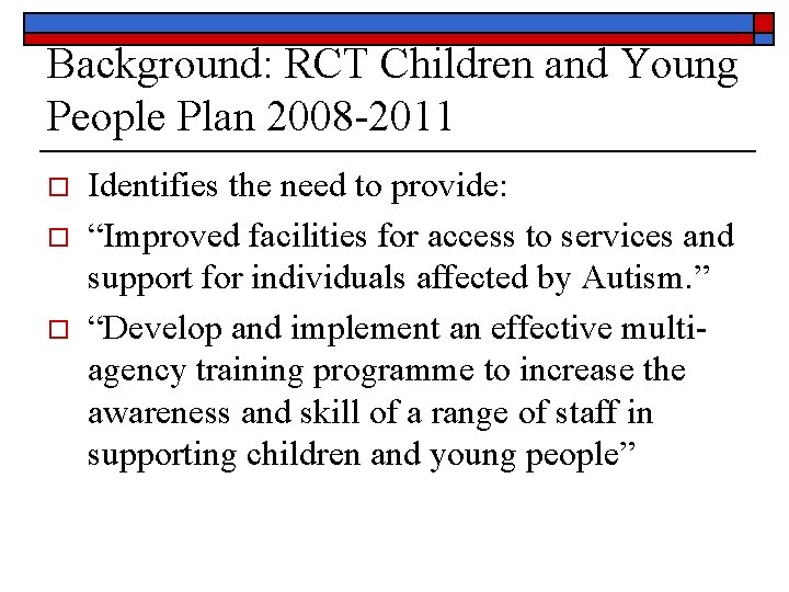 Background: RCT Children and Young People Plan 2008 -2011 o o o Identifies the