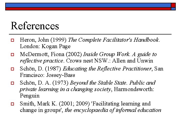 References o o o Heron, John (1999) The Complete Facilitator's Handbook. London: Kogan Page