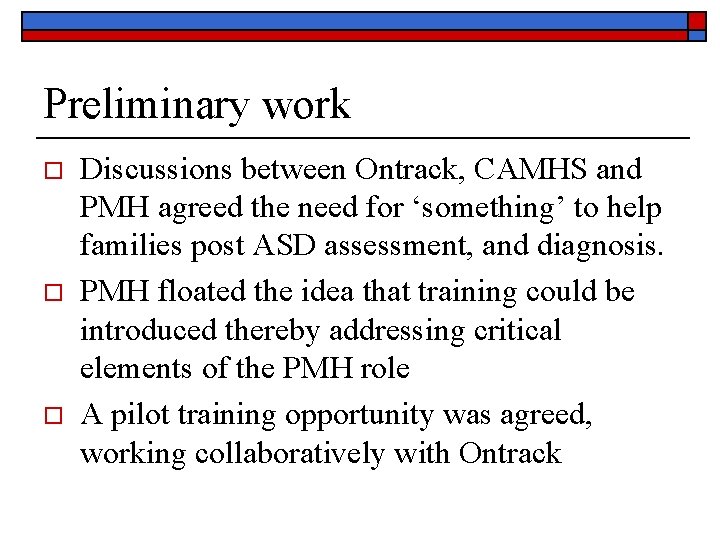 Preliminary work o o o Discussions between Ontrack, CAMHS and PMH agreed the need