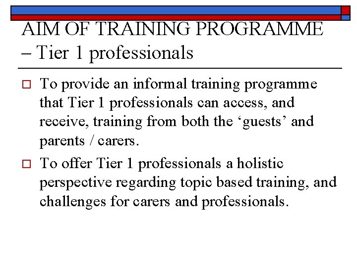 AIM OF TRAINING PROGRAMME – Tier 1 professionals o o To provide an informal