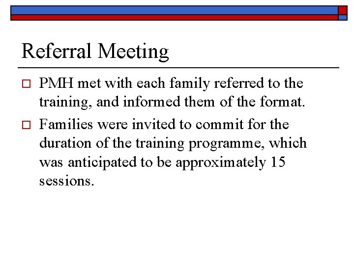 Referral Meeting o o PMH met with each family referred to the training, and