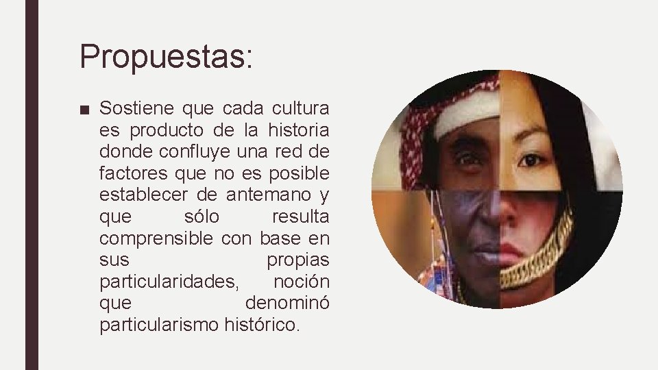 Propuestas: ■ Sostiene que cada cultura es producto de la historia donde confluye una