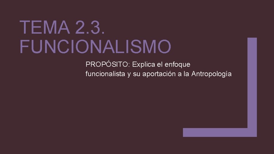 TEMA 2. 3. FUNCIONALISMO PROPÓSITO: Explica el enfoque funcionalista y su aportación a la