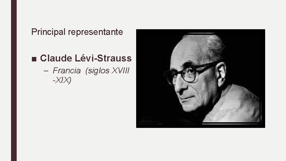 Principal representante ■ Claude Lévi-Strauss – Francia (siglos XVIII -XIX) 