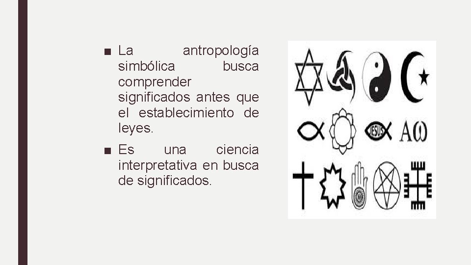 ■ La antropología simbólica busca comprender significados antes que el establecimiento de leyes. ■