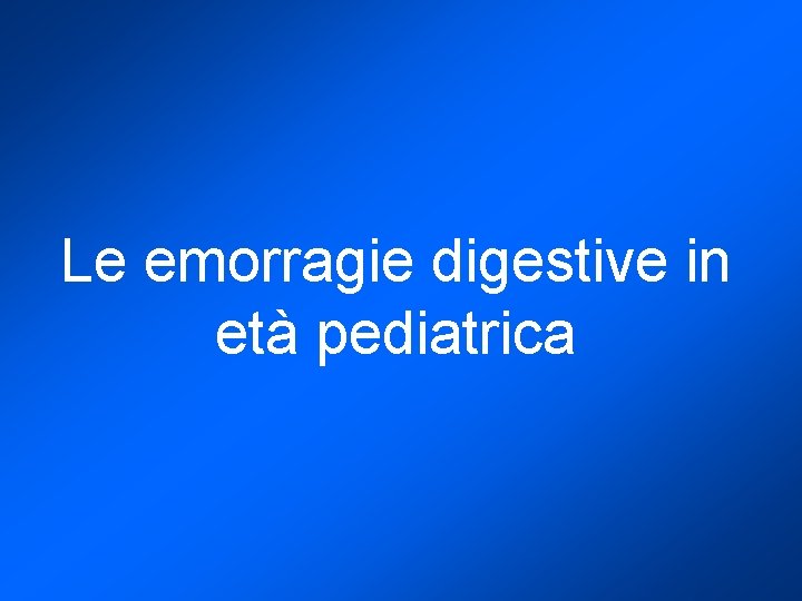 Le emorragie digestive in età pediatrica 