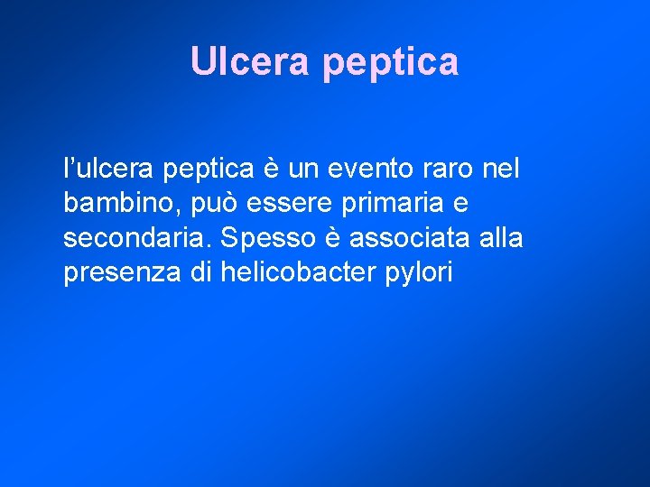 Ulcera peptica l’ulcera peptica è un evento raro nel bambino, può essere primaria e
