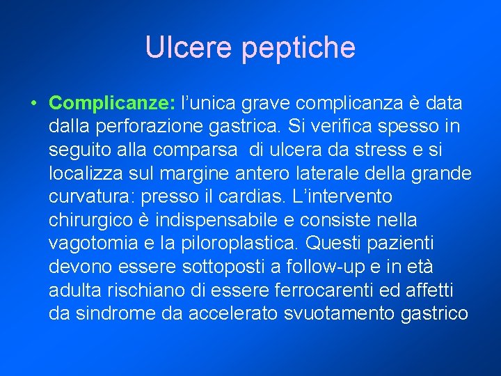 Ulcere peptiche • Complicanze: l’unica grave complicanza è data dalla perforazione gastrica. Si verifica