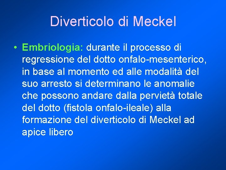 Diverticolo di Meckel • Embriologia: durante il processo di regressione del dotto onfalo-mesenterico, in