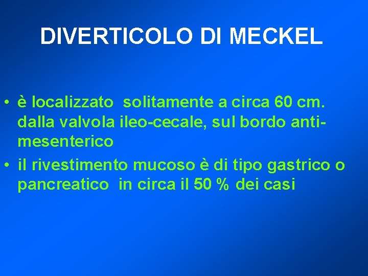 DIVERTICOLO DI MECKEL • è localizzato solitamente a circa 60 cm. dalla valvola ileo-cecale,